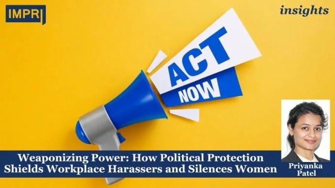 Weaponizing Power: How Political Protection Shields Workplace Harassers And Silences Women – IMPRI Impact And Policy Research Institute Weaponizing Power: How Political Protection Shields Workplace Harassers and Silences Women