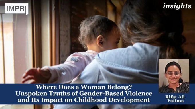 Where Does A Woman Belong? Unspoken Truths Of Gender-Based Violence And Its Impact On Childhood Development – IMPRI Impact And Policy Research Institute Where Does a Woman Belong? Unspoken Truths of Gender-Based Violence and Its Impact on Childhood Development