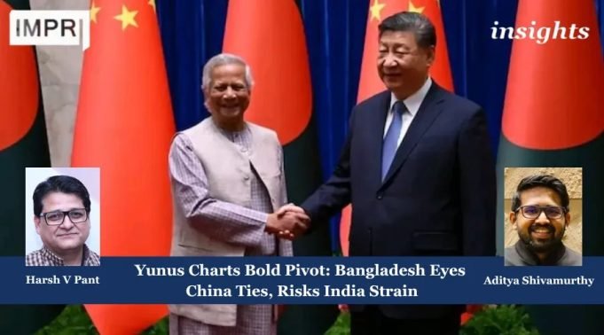 Yunus Charts Bold Pivot: Bangladesh Eyes China Ties, Risks India Strain – IMPRI Impact And Policy Research Institute Fostering Strategic Autonomy in Economic Policy for Lasting Growth
