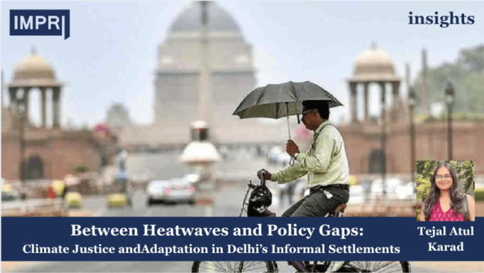 Between Heatwaves And Policy Gaps: Climate Justice And Adaptation In Delhi’s Informal Settlements – IMPRI Impact And Policy Research Institute heatwaves