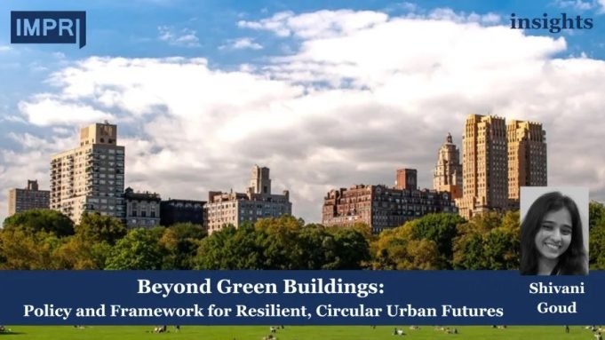 Beyond Green Buildings: Policy And Framework For Resilient, Circular Urban Futures – IMPRI Impact And Policy Research Institute urban futures