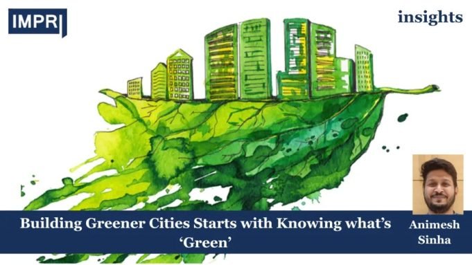 Building Greener Cities Starts With Knowing What’s ‘Green’ – IMPRI Impact And Policy Research Institute Greener cities