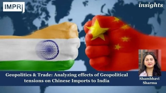 Geopolitics & Trade: Analyzing Effects Of Geopolitical Tensions On Chinese Imports To India – IMPRI Impact And Policy Research Institute Geopolitics & Trade: Analyzing effects of Geopolitical tensions on Chinese Imports to India
