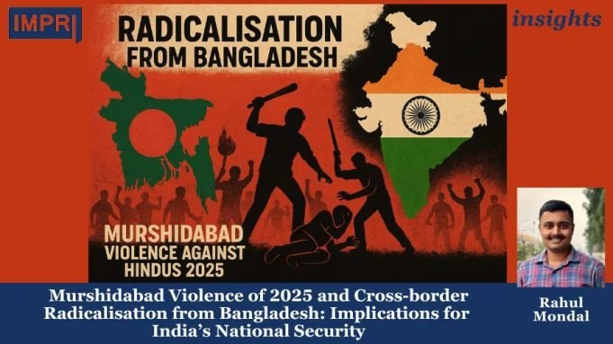 Murshidabad Violence Of 2025 And Cross-border Radicalisation From Bangladesh: Implications For India’s National Security – IMPRI Impact And Policy Research Institute Policy Update 9