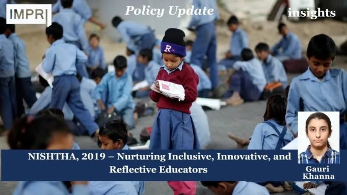 NISHTHA, 2019 – Nurturing Inclusive, Innovative, And Reflective Educators – IMPRI Impact And Policy Research Institute Policy Update 15