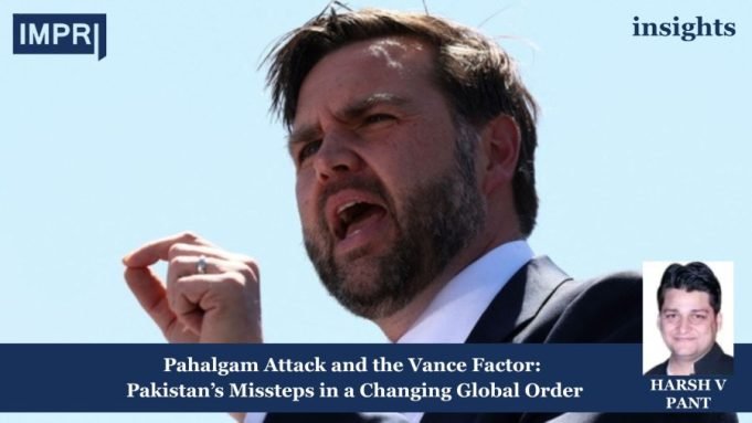 Pahalgam Attack And The Vance Factor: Pakistan’s Missteps In A Changing Global Order – IMPRI Impact And Policy Research Institute Insights poster 7 e1747147475894