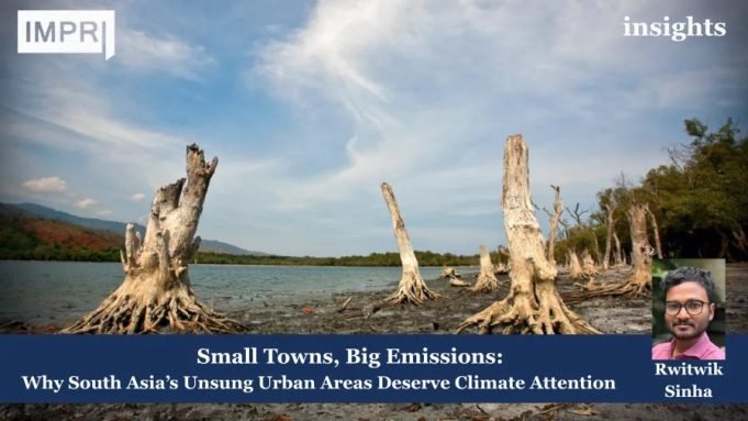 Small Towns, Big Emissions: Why South Asia’s Unsung Urban Areas Deserve Climate Attention – IMPRI Impact And Policy Research Institute Small Towns, Big Emissions