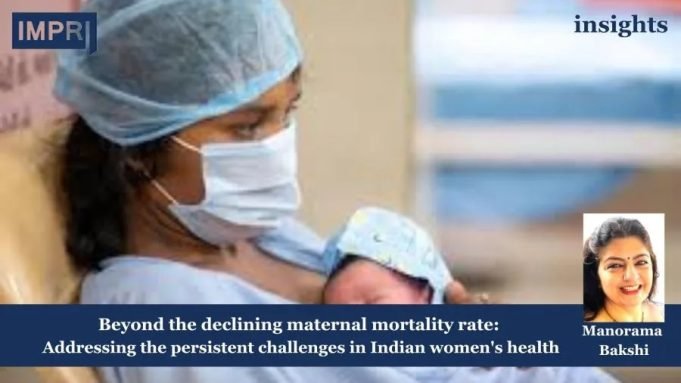 Beyond The Declining Maternal Mortality Rate: Addressing The Persistent Challenges In Indian Women’s Health – IMPRI Impact And Policy Research Institute Declining Maternal mortality