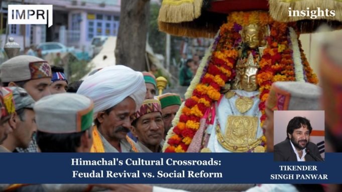 Himachal’s Cultural Crossroads: Feudal Revival Vs. Social Reform – IMPRI Impact And Policy Research Institute Insights poster 13 e1748871195160