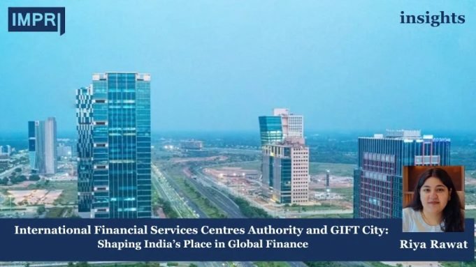 IFSCA And GIFT City: Shaping India’s Place In Global Finance – IMPRI Impact And Policy Research Institute GIFT city