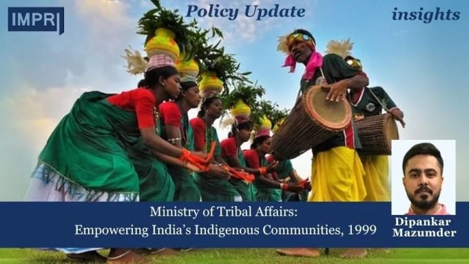 Ministry Of Tribal Affairs: Empowering India’s Indigenous Communities, 1999 – IMPRI Impact And Policy Research Institute Policy Update 16