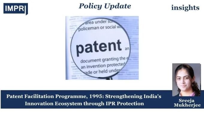 Patent Facilitation Programme (PFP), 1995: Strengthening India’s Innovation Ecosystem Through IPR Protection – IMPRI Impact And Policy Research Institute Patent Facilitation Programme, 1995: Strengthening India's Innovation Ecosystem through IPR Protection