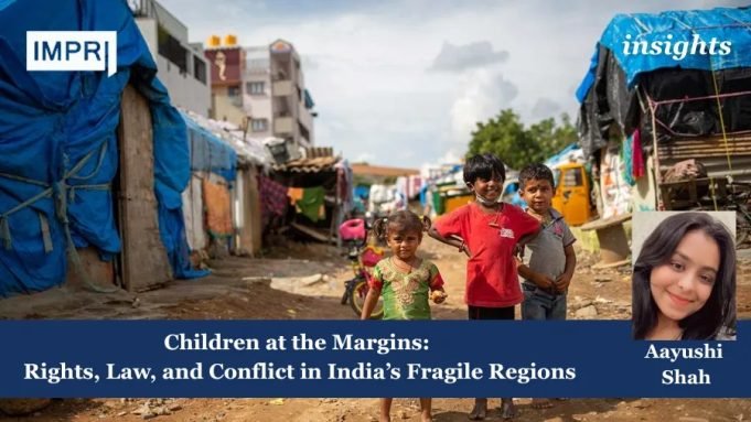Children At The Margins: Rights, Law, And Conflict In India’s Fragile Regions: Protecting Children In Conflict Zones – Legal Frameworks And Governance Challenges – IMPRI Impact And Policy Research Institute Children at the Margins: Rights, Law, and Conflict in India’s Fragile Regions