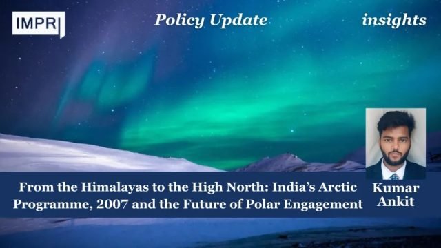 From the Himalayas to the High North: India’s Arctic Programme, 2007 and the Future of Polar Engagement