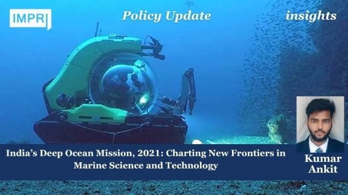 India’s Deep Ocean Mission, 2021: Charting New Frontiers In Marine Science And Technology – IMPRI Impact And Policy Research Institute Policy Update 32