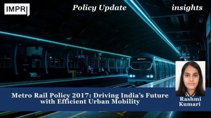 Metro Rail Policy 2017: Driving India’s Future With Efficient Urban Mobility – IMPRI Impact And Policy Research Institute Metro Rail Policy 2017: Driving India’s Future with Efficient Urban Mobility