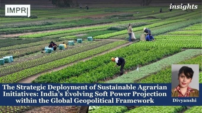 The Strategic Deployment Of Sustainable Agrarian Initiatives: India’s Evolving Soft Power Projection Within The Global Geopolitical Framework – IMPRI Impact And Policy Research Institute The Strategic Deployment of Sustainable Agrarian Initiatives: India’s Evolving Soft Power Projection within the Global Geopolitical Framework