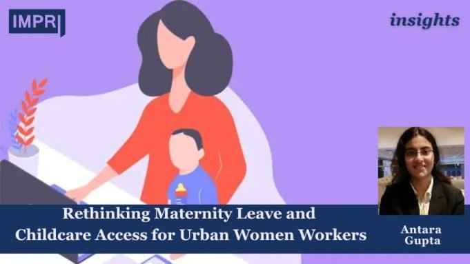 Towards Inclusive Workplaces: Rethinking Maternity Leave And Childcare Access For Urban Women Workers – IMPRI Impact And Policy Research Institute Towards Inclusive Workplaces: Rethinking Maternity Leave and Childcare Access for Urban Women Workers work