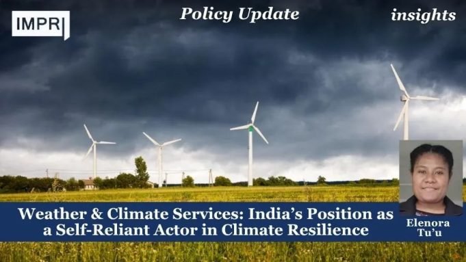 Weather & Climate Services: India’s Position As A Self-Reliant Actor In Climate Resilience – IMPRI Impact And Policy Research Institute Weather & Climate Services: India’s Position as a Self-Reliant Actor in Climate Resilience