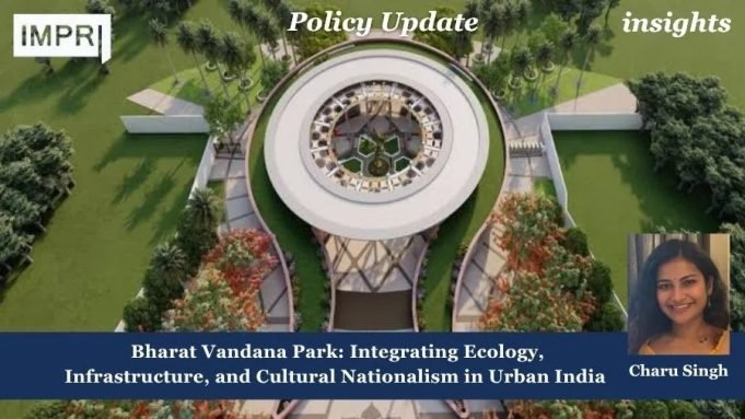 Bharat Vandana Park: Integrating Ecology, Infrastructure, And Cultural Nationalism In Urban India – IMPRI Impact And Policy Research Institute Bharat Vandana Park: Integrating Ecology, Infrastructure, and Cultural Nationalism in Urban India
