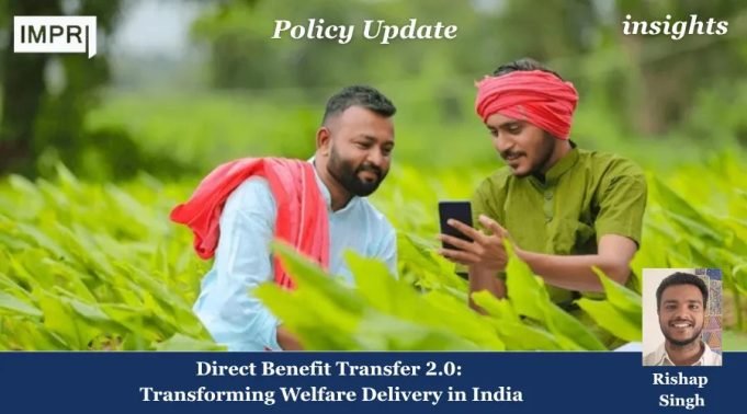 Direct Benefit Transfer 2.0: Transforming Welfare Delivery In India – IMPRI Impact And Policy Research Institute Direct Benefit Transfer 2.0: Transforming Welfare Delivery in India