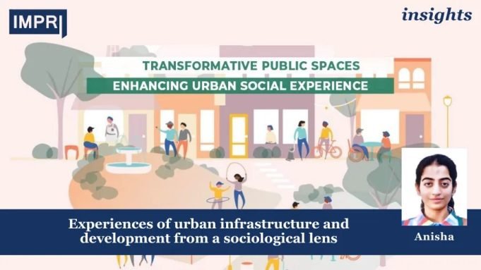 Experiences Of Urban Infrastructure And Development From A Sociological Lens – IMPRI Impact And Policy Research Institute Experiences of Urban Infrastructure and Development from a Sociological Lens