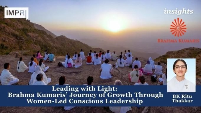 Leading With Light:Brahma Kumaris’ Journey Of Growth Through Women-Led Conscious Leadership – IMPRI Impact And Policy Research Institute Leading with Light: Brahma Kumaris’ Journey of Growth Through Women-Led Conscious Leadership