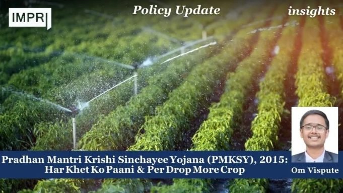 Pradhan Mantri Krishi Sinchayee Yojana (PMKSY), 2015: Har Khet Ko Paani & Per Drop More Crop – IMPRI Impact And Policy Research Institute Pradhan Mantri Krishi Sinchayee Yojana (PMKSY), 2015: Har Khet Ko Paani & Per Drop More Crop