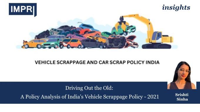 Driving Out The Old: A Policy Analysis Of India’s Vehicle Scrappage Policy – 2021 – IMPRI Impact And Policy Research Institute Copy of Insights 2