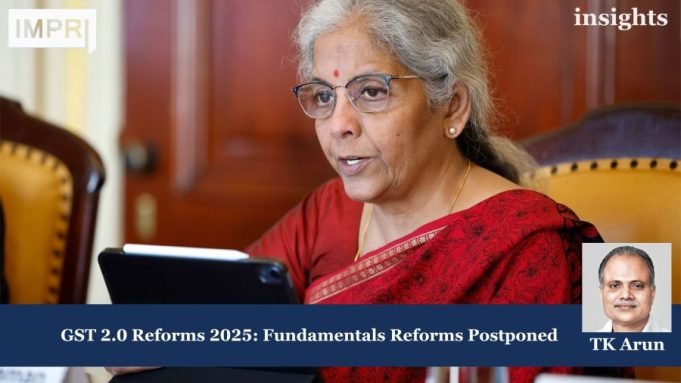 GST 2.0 Reforms 2025: Fundamentals Reforms Postponed – IMPRI Impact And Policy Research Institute gst