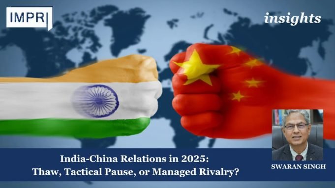 India-China Relations In 2025: Thaw, Tactical Pause, Or Managed Rivalry? – IMPRI Impact And Policy Research Institute Copy of Insights 3