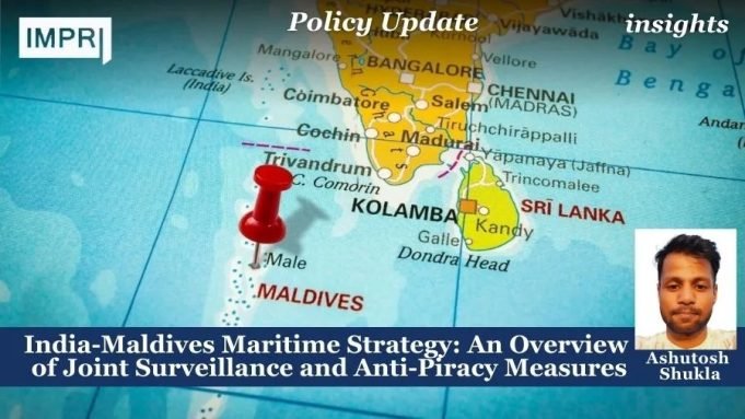 India-Maldives Maritime Strategy: An Overview Of Joint Surveillance And Anti-Piracy Measures – IMPRI Impact And Policy Research Institute India-Maldives Maritime Strategy: An Overview of Joint Surveillance and Anti-Piracy Measures
