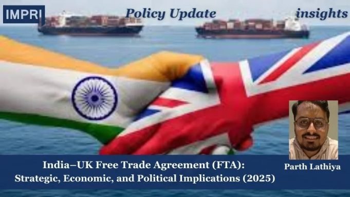 India–United Kingdom Free Trade Agreement (FTA): Strategic, Economic, And Political Implications (2025) – IMPRI Impact And Policy Research Institute India-UK Free Trade Agreement (FTA).