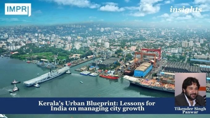 Kerala’s Urban Blueprint: Lessons For India On Managing City Growth – IMPRI Impact And Policy Research Institute Kerala's Urban Blueprint: Lessons for India on managing city growth