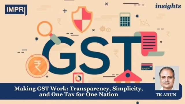 Making GST Work: Transparency, Simplicity, and One Tax for One Nation