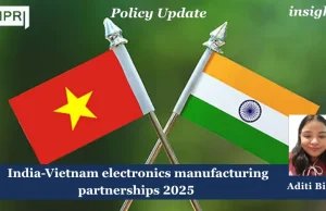 INDIA- VIETNAM ELECTRONICS MANUFACTURING PARTNERSHIPS 2025 – IMPRI Impact And Policy Research Institute manufacturing