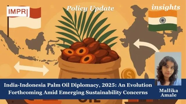 India-Indonesia Palm Oil Diplomacy, 2025: An Evolution Forthcoming Amid Emerging India-Indonesia Palm Oil Diplomacy, 2025: An Evolution Forthcoming Amid Emerging Sustainability Concerns