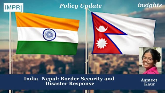 India-Nepal: Border Security And Disaster Response India–Nepal: Border Security and Disaster Response