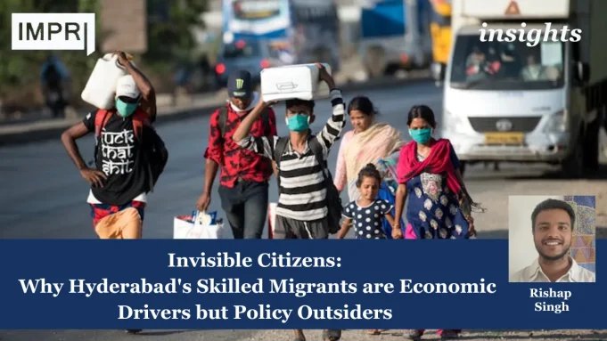 Invisible Citizens: Why Hyderabad’s Skilled Migrants Are Economic Drivers But Policy Outsiders – IMPRI Impact And Policy Research Institute Copy of Insights 5