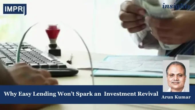 Why Easy Lending Won’t Spark An Investment Revival – IMPRI Impact And Policy Research Institute Lending