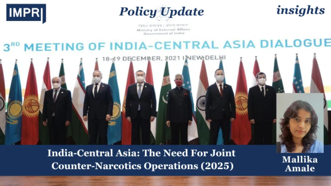 India-Central Asia: The Need For Joint Counter-Narcotics Operations (2025) – IMPRI Impact And Policy Research Institute India-Central Asia: The Need For Joint Counter-Narcotics Operations (2025)