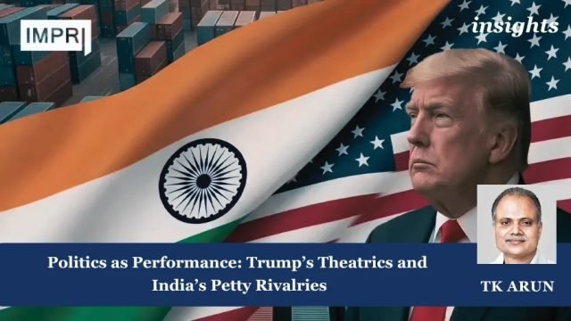 politics as performance: Trump's Theatrics and India's petty rivalries