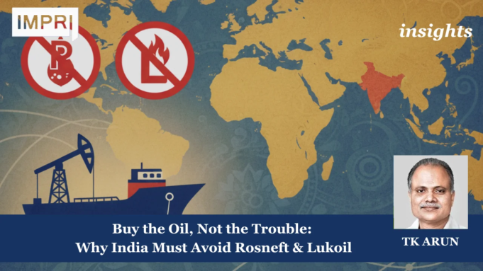 Buy The Oil, Not The Trouble: Why India Must Avoid Rosneft & Lukoil – IMPRI Impact And Policy Research Institute Buy the Oil, Not the Trouble: Why India Must Avoid Rosneft & Lukoil
