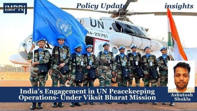 India’s Engagement In UN Peacekeeping Operations- Under Viksit Bharat Mission – IMPRI Impact And Policy Research Institute India's Engagement in UN Peacekeeping Operations- Under Viksit Bharat Mission