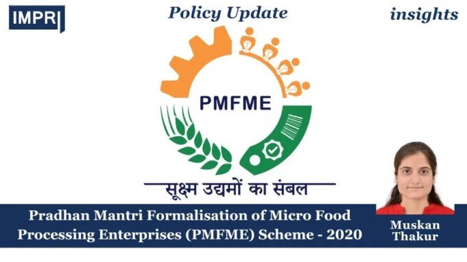 Pradhan Mantri Formalisation Of Micro Food Processing Enterprises (PMFME) Scheme – 2020 – IMPRI Impact And Policy Research Institute PMFME: Formalisation of micro food processing