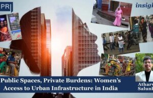 Public Spaces, Private Burdens: Women’s Access To Urban Infrastructure In India Public Spaces, Private Burdens: Women’s Access To Urban Infrastructure In India