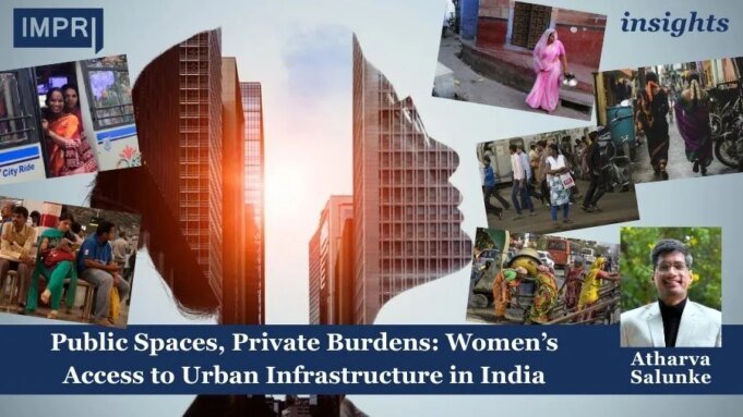 Public Spaces, Private Burdens: Women’s Access To Urban Infrastructure In India Public Spaces, Private Burdens: Women’s Access To Urban Infrastructure In India