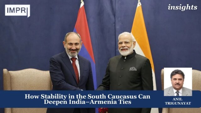 How Stability in the South Caucasus Can Deepen India–Armenia Ties