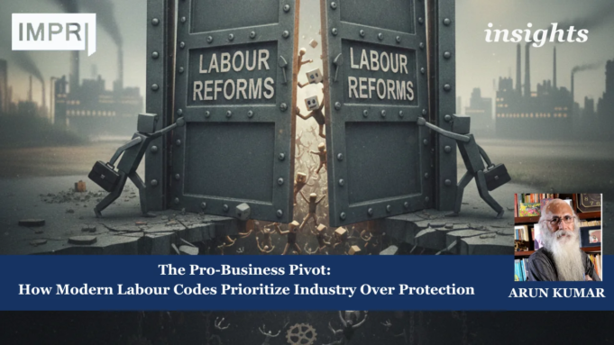 The Pro-Business Pivot: How Modern Labour Codes Prioritize Industry Over Protection – IMPRI Impact And Policy Research Institute Labour
