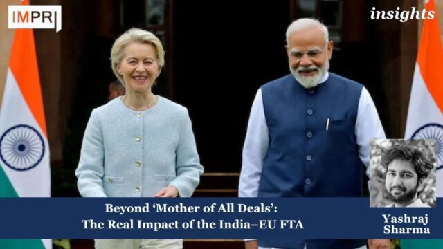 Beyond ‘Mother Of All Deals’: The Real Impact Of The Beyond ‘Mother of All Deals’: The Real Impact of the India–EU FTA